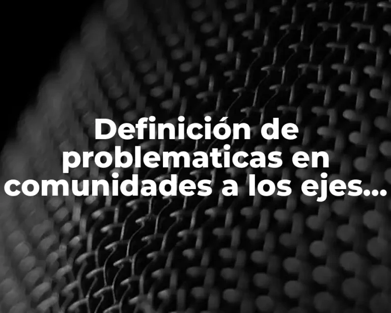 Definición de problematicas en comunidades a los ejes del desarrollo sustentable