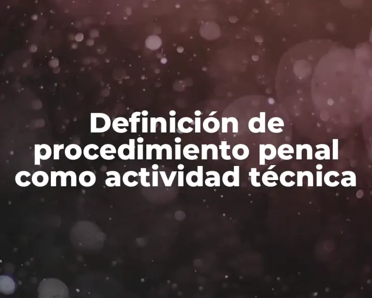Definición de procedimiento penal como actividad técnica