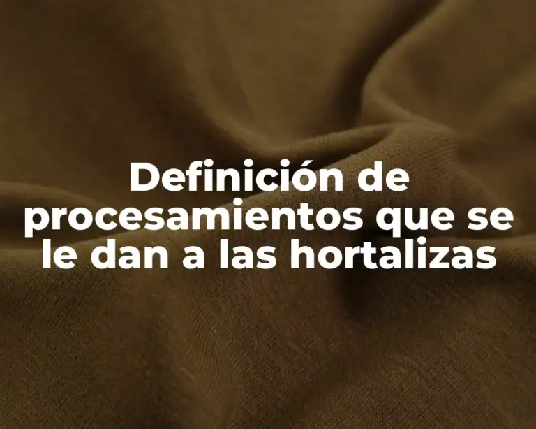 Definición de procesamientos que se le dan a las hortalizas