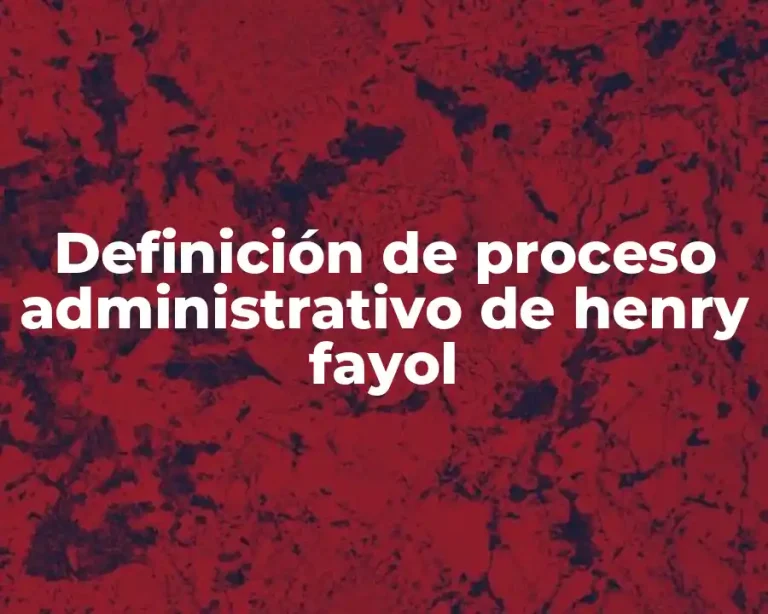 Definición de proceso administrativo de henry fayol