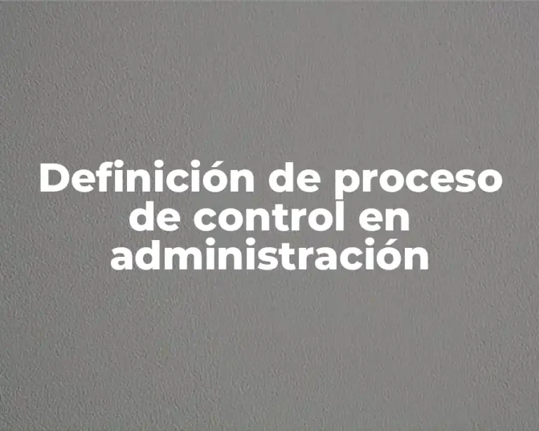 Definición de proceso de control en administración