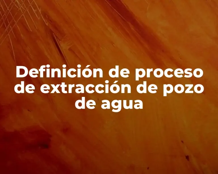 Definición de proceso de extracción de pozo de agua