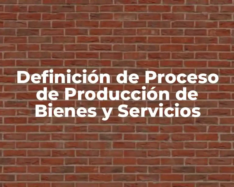 Definición de Proceso de Producción de Bienes y Servicios