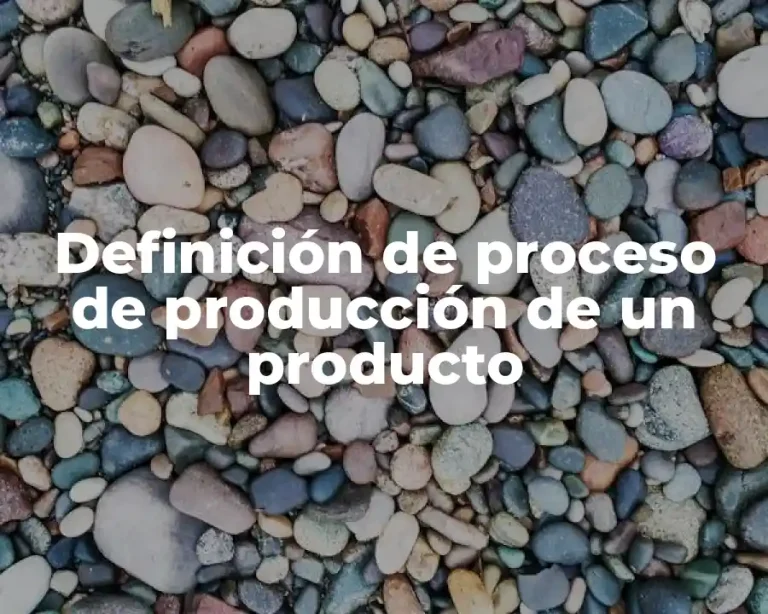 Definición de proceso de producción de un producto