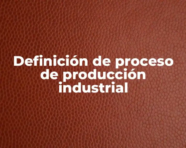 Definición de proceso de producción industrial