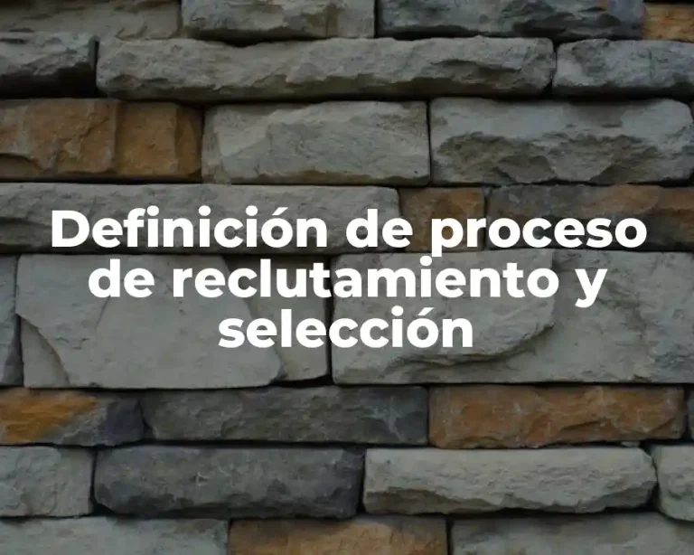 Definición de proceso de reclutamiento y selección