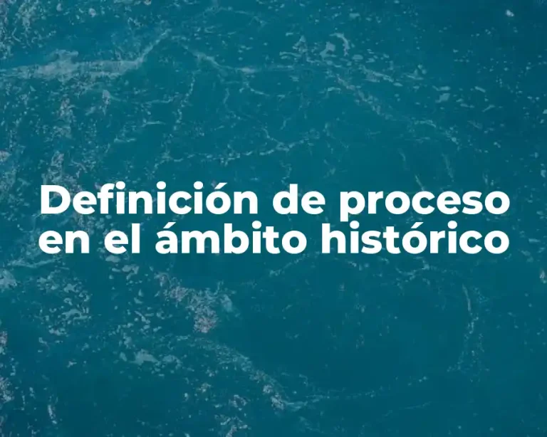 Definición de proceso en el ámbito histórico