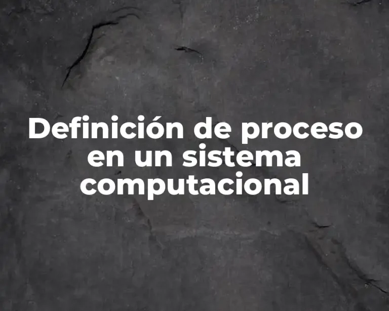 Definición de proceso en un sistema computacional