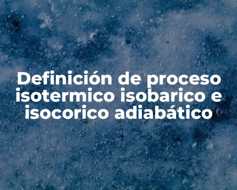 Definición de proceso isotermico isobarico e isocorico adiabático
