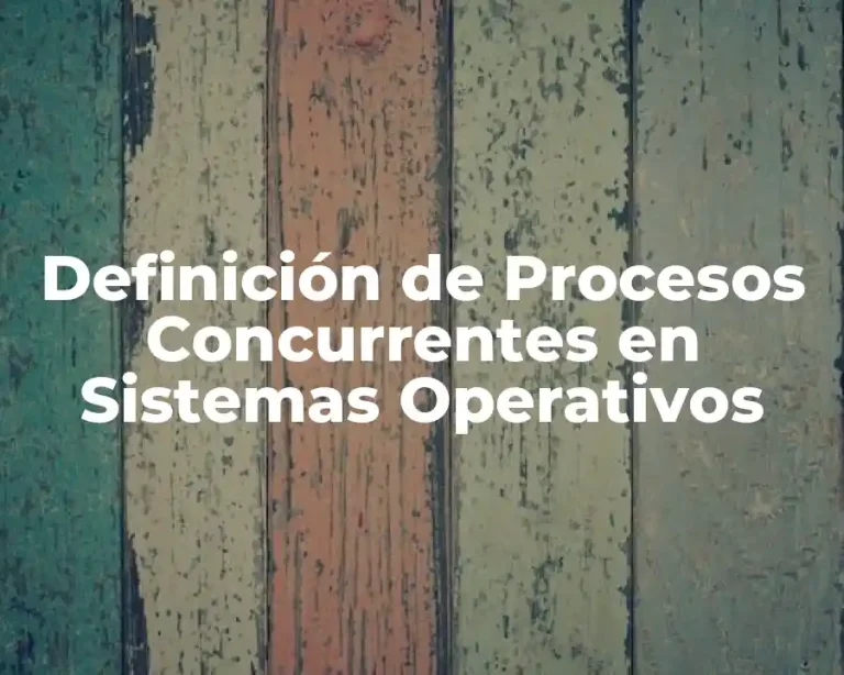 Definición de Procesos Concurrentes en Sistemas Operativos