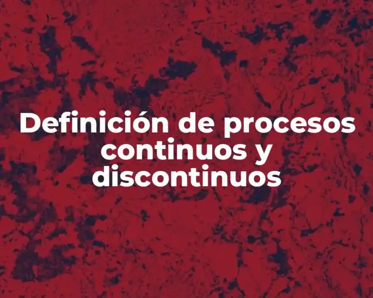 Definición de procesos continuos y discontinuos