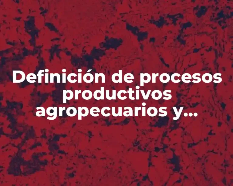 Definición de procesos productivos agropecuarios y agroindustriales