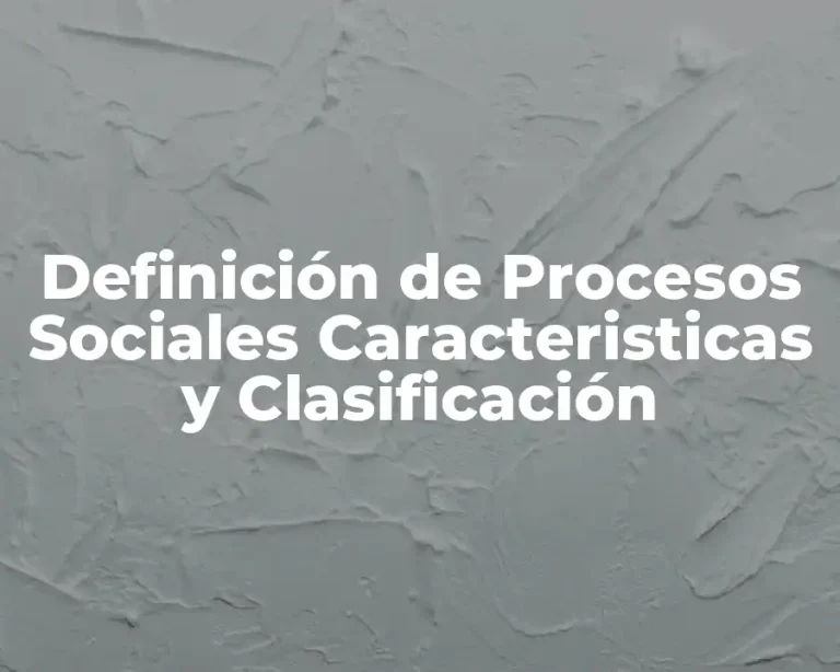 Definición de Procesos Sociales Caracteristicas y Clasificación