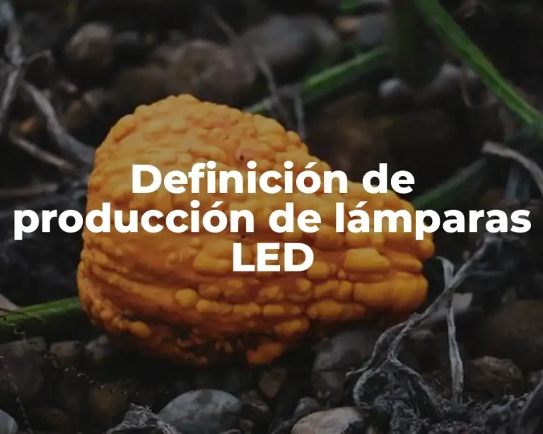 Definición de producción de lámparas LED
