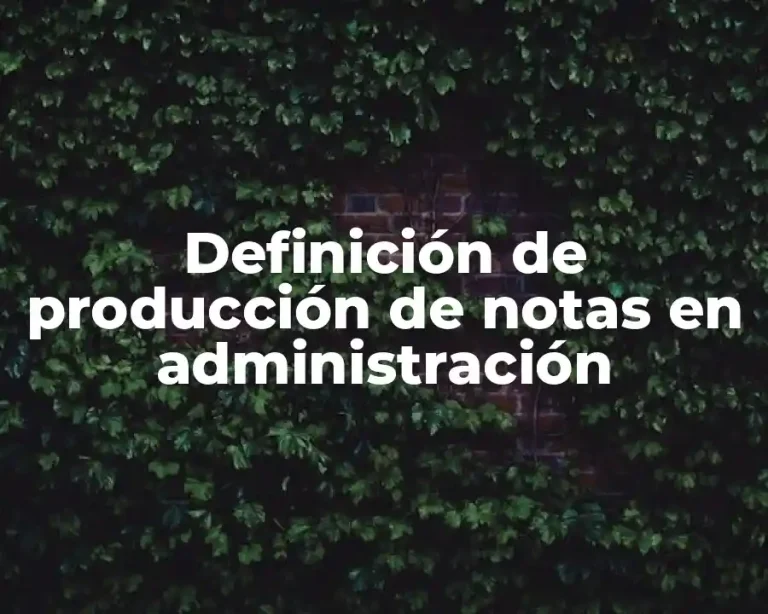 Definición de producción de notas en administración