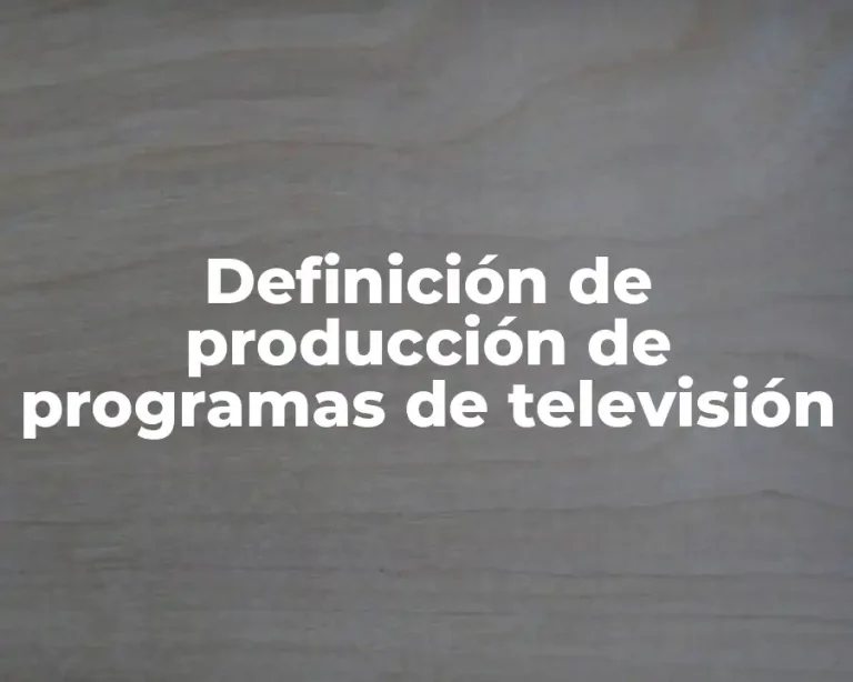 Definición de producción de programas de televisión