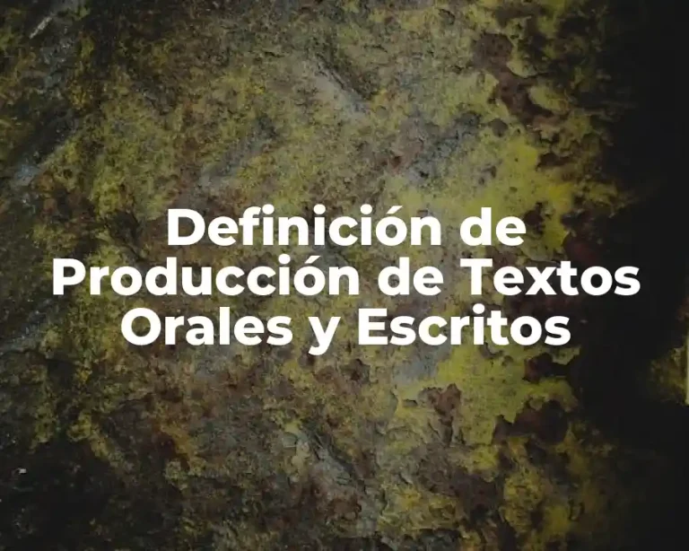 Definición de Producción de Textos Orales y Escritos