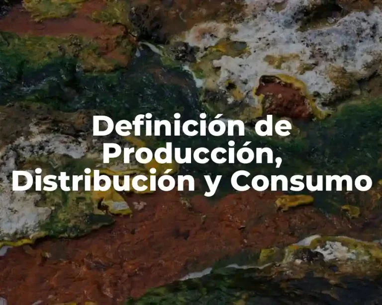 Definición de Producción, Distribución y Consumo
