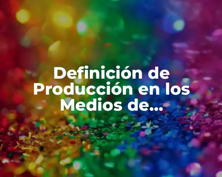 Definición de Producción en los Medios de Comunicación