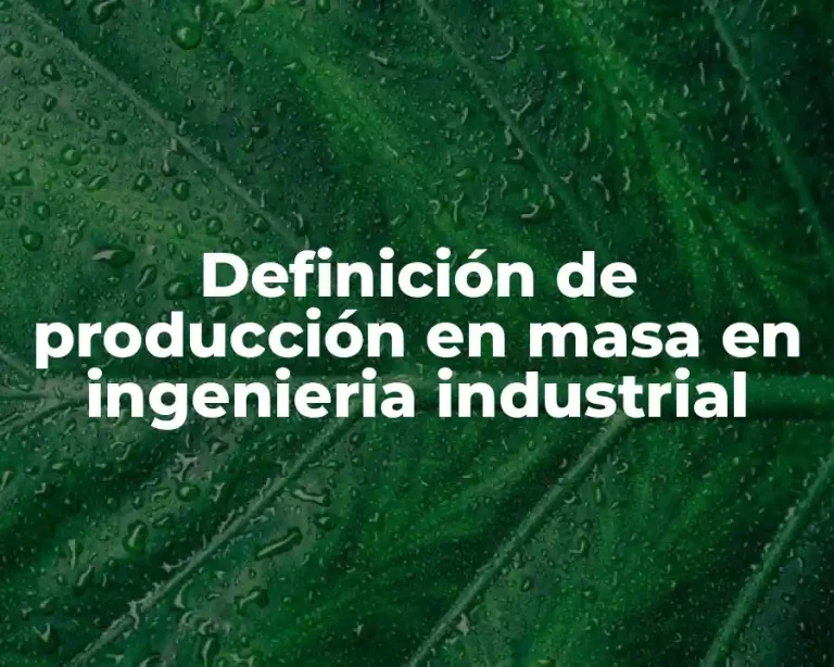 Definición de producción en masa en ingenieria industrial