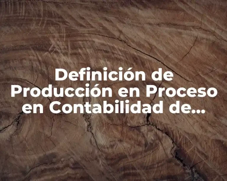 Definición de Producción en Proceso en Contabilidad de Costos