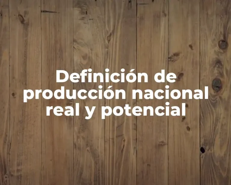 Definición de producción nacional real y potencial