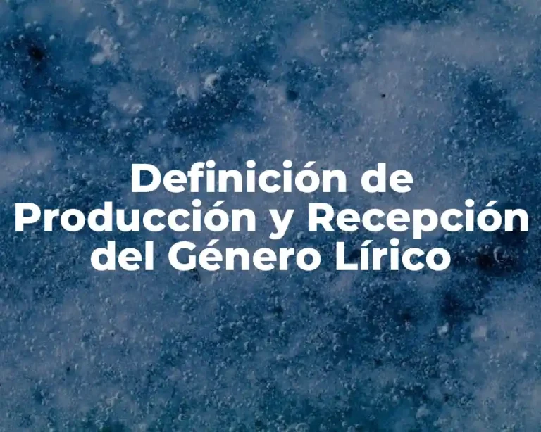 Definición de Producción y Recepción del Género Lírico