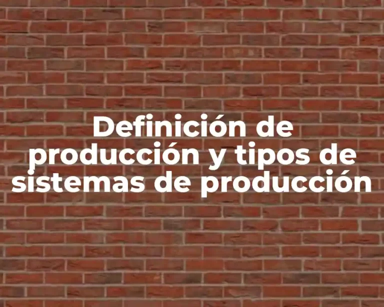 Definición de producción y tipos de sistemas de producción