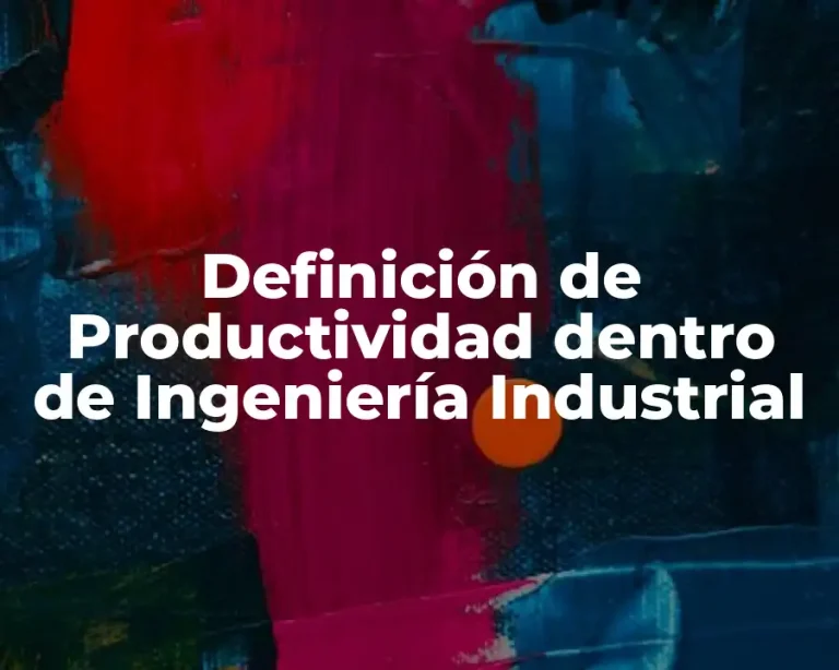 Definición de Productividad dentro de Ingeniería Industrial