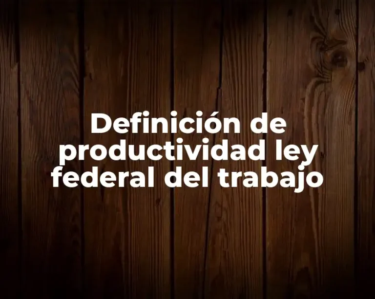 Definición de productividad ley federal del trabajo
