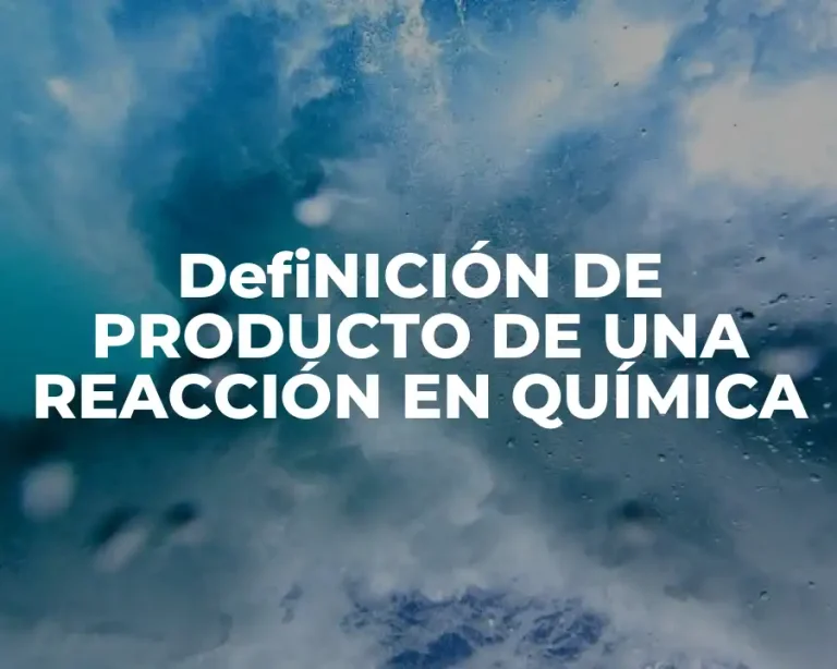 DefiNICIÓN DE PRODUCTO DE UNA REACCIÓN EN QUÍMICA