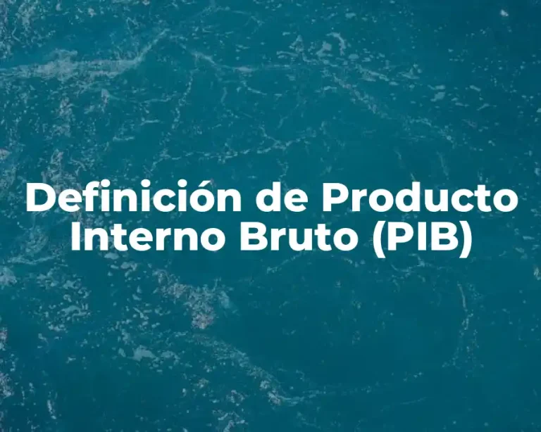 Definición de Producto Interno Bruto (PIB)