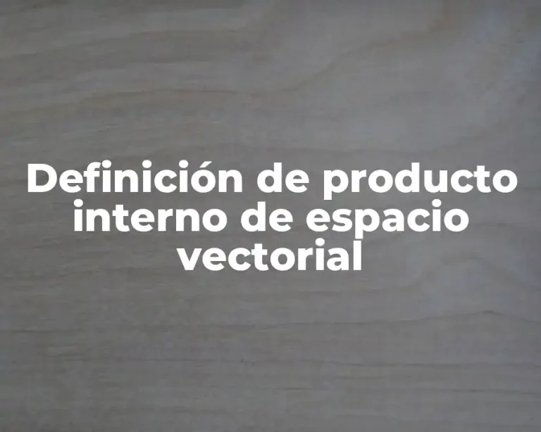 Definición de producto interno de espacio vectorial