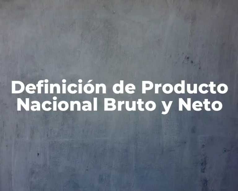 Definición de Producto Nacional Bruto y Neto