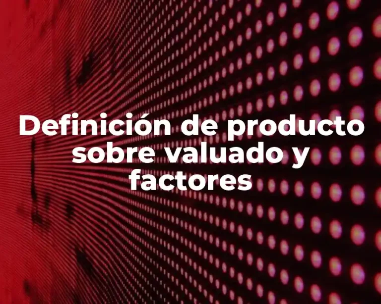Definición de producto sobre valuado y factores