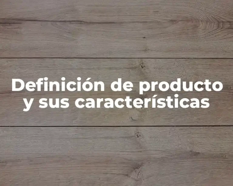 Definición de producto y sus características
