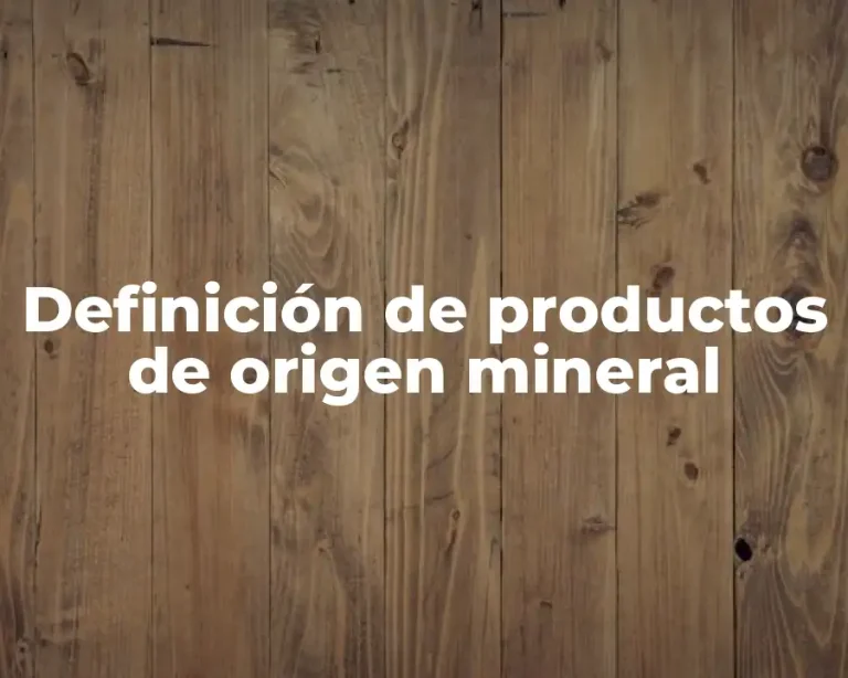 Definición de productos de origen mineral