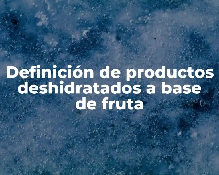 Definición de productos deshidratados a base de fruta