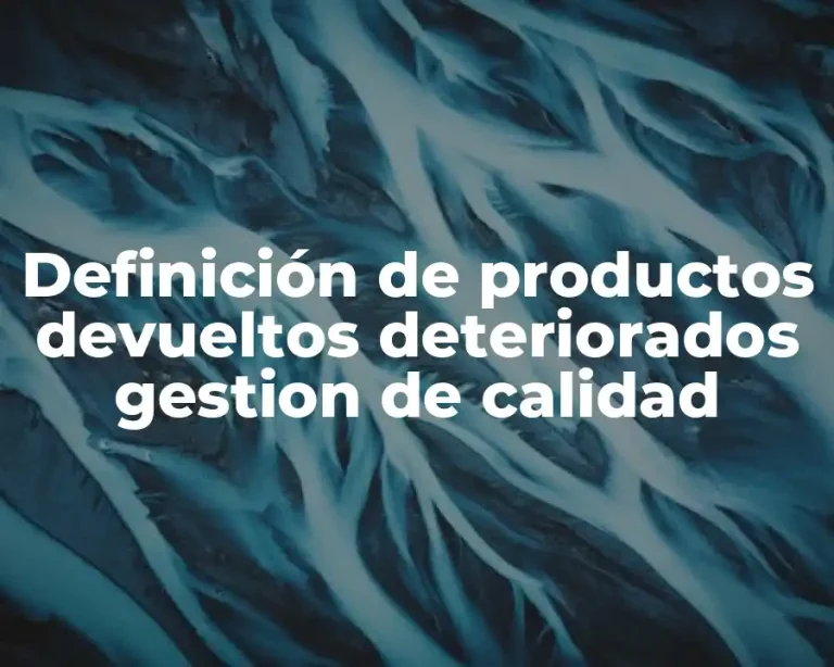 Definición de productos devueltos deteriorados gestion de calidad