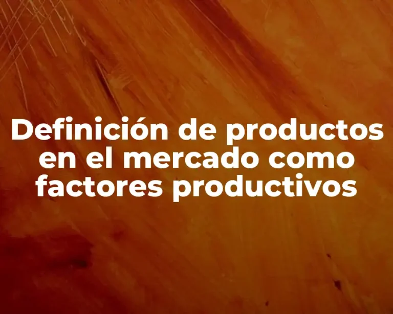 Definición de productos en el mercado como factores productivos