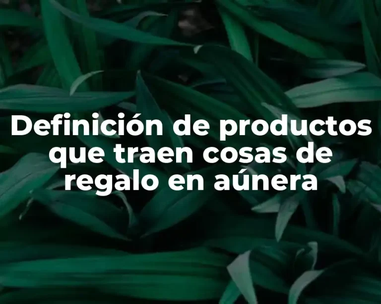Definición de productos que traen cosas de regalo en aúnera