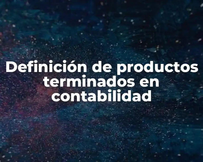 Definición de productos terminados en contabilidad