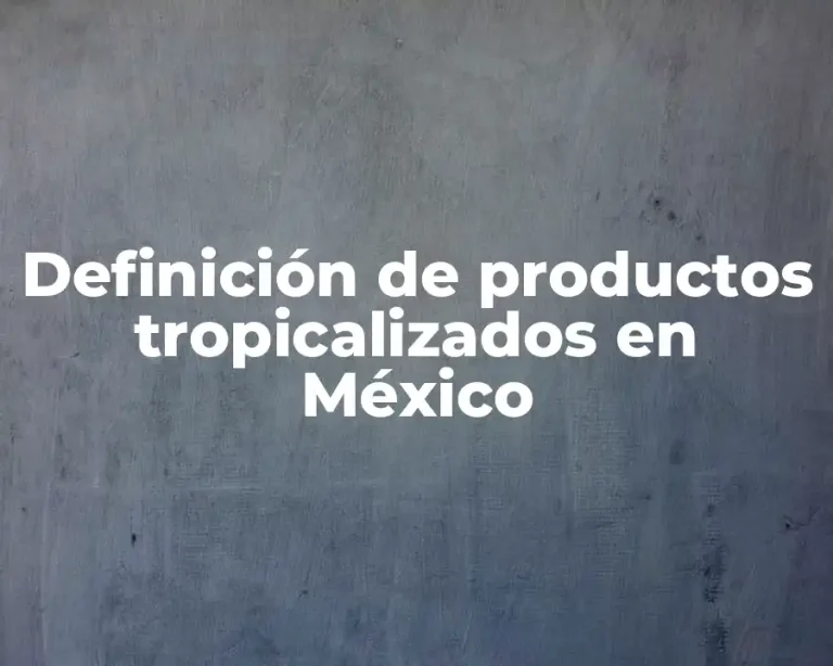 Definición de productos tropicalizados en México