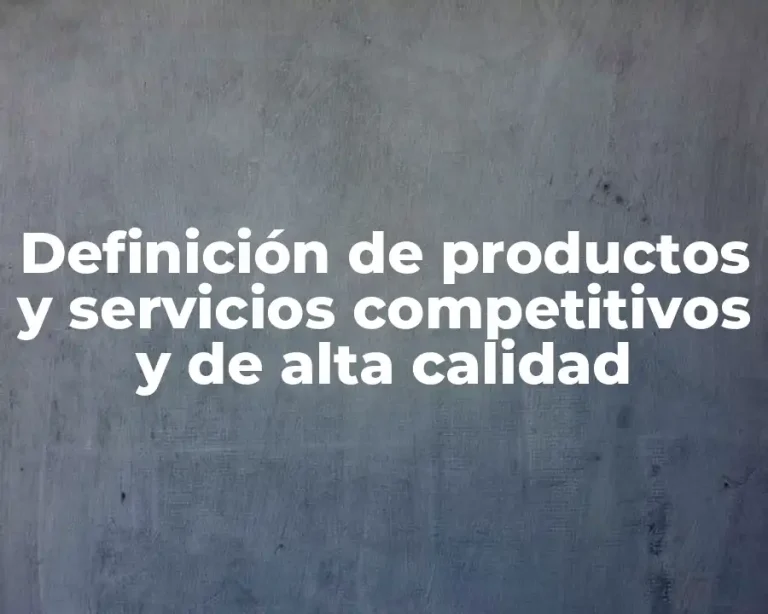 Definición de productos y servicios competitivos y de alta calidad