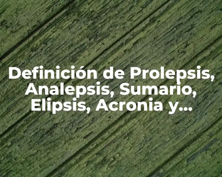 Definición de Prolepsis, Analepsis, Sumario, Elipsis, Acronia y Ucronia