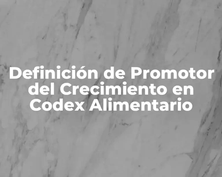 Definición de Promotor del Crecimiento en Codex Alimentario