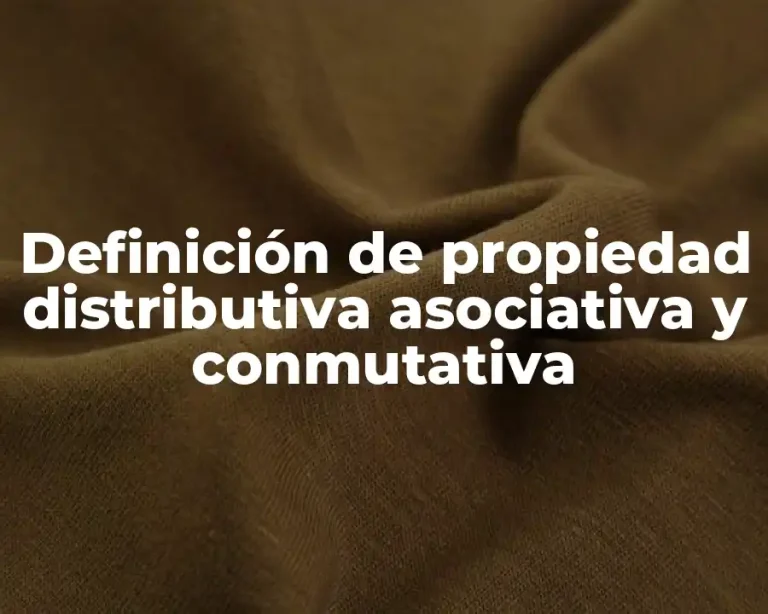Definición de propiedad distributiva asociativa y conmutativa