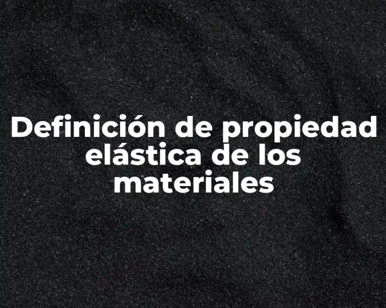 Definición de propiedad elástica de los materiales