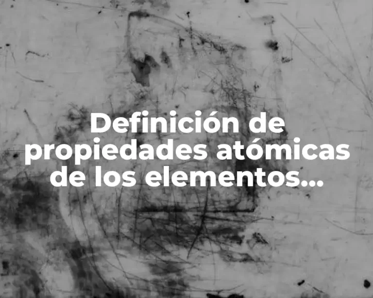 Definición de propiedades atómicas de los elementos químicos