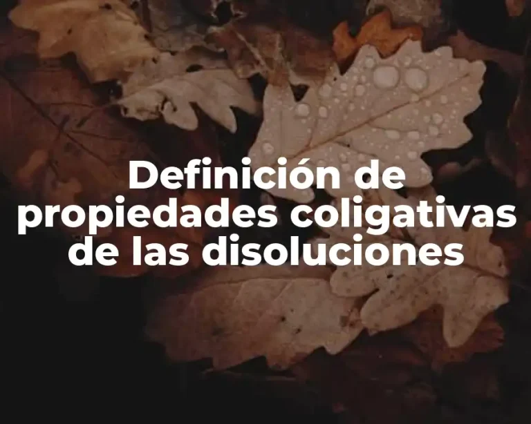 Definición de propiedades coligativas de las disoluciones